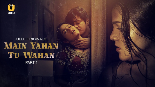 Main Yahan Tu Wahan Part 1 2023 Ullu Hot Web Series
